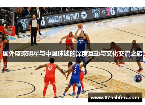 国外篮球明星与中国球迷的深度互动与文化交流之旅
