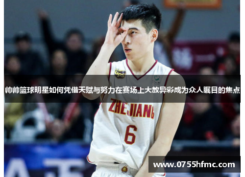 帅帅篮球明星如何凭借天赋与努力在赛场上大放异彩成为众人瞩目的焦点