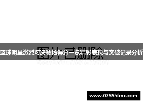 篮球明星激烈对决赛场得分一览精彩表现与突破记录分析